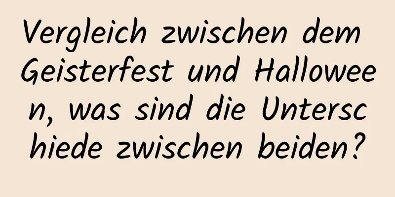 Vergleich zwischen dem Geisterfest und Halloween, was sind die Unterschiede zwischen beiden?