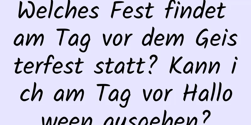 Welches Fest findet am Tag vor dem Geisterfest statt? Kann ich am Tag vor Halloween ausgehen?