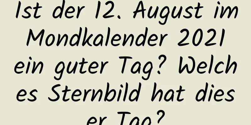 Ist der 12. August im Mondkalender 2021 ein guter Tag? Welches Sternbild hat dieser Tag?