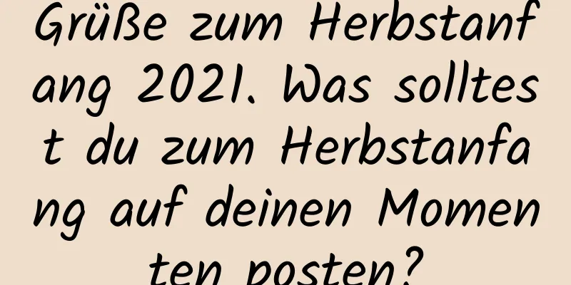 Grüße zum Herbstanfang 2021. Was solltest du zum Herbstanfang auf deinen Momenten posten?