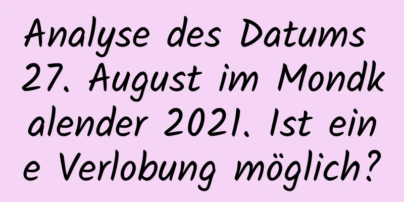 Analyse des Datums 27. August im Mondkalender 2021. Ist eine Verlobung möglich?