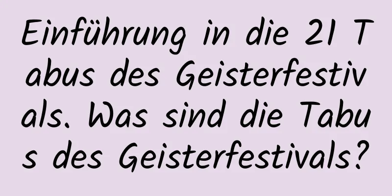 Einführung in die 21 Tabus des Geisterfestivals. Was sind die Tabus des Geisterfestivals?