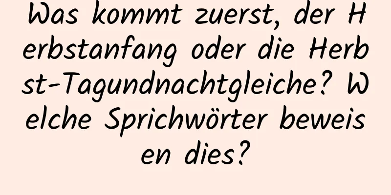 Was kommt zuerst, der Herbstanfang oder die Herbst-Tagundnachtgleiche? Welche Sprichwörter beweisen dies?