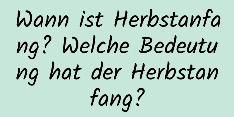 Wann ist Herbstanfang? Welche Bedeutung hat der Herbstanfang?