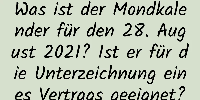 Was ist der Mondkalender für den 28. August 2021? Ist er für die Unterzeichnung eines Vertrags geeignet?