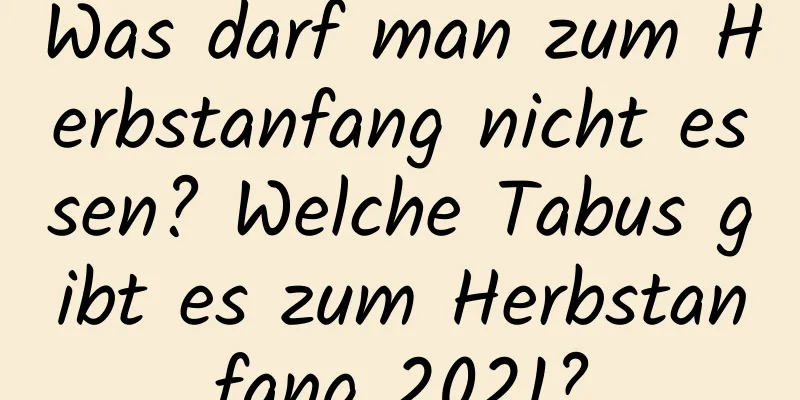 Was darf man zum Herbstanfang nicht essen? Welche Tabus gibt es zum Herbstanfang 2021?