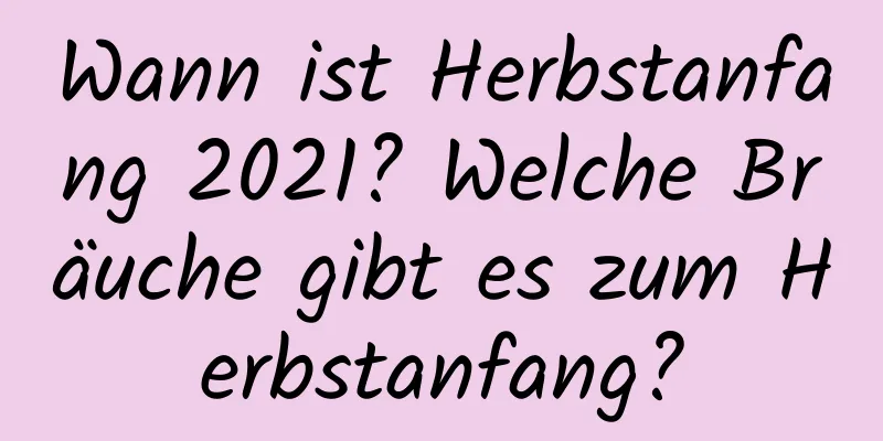 Wann ist Herbstanfang 2021? Welche Bräuche gibt es zum Herbstanfang?