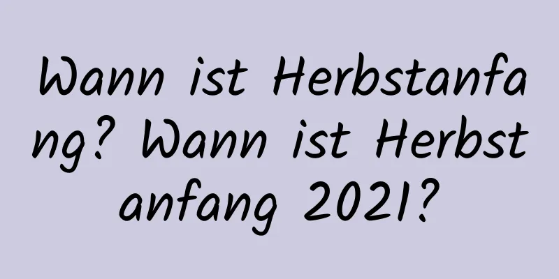 Wann ist Herbstanfang? Wann ist Herbstanfang 2021?