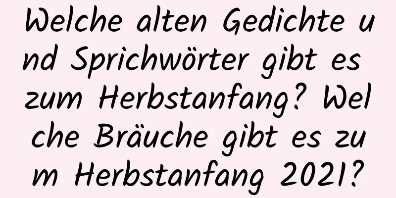 Welche alten Gedichte und Sprichwörter gibt es zum Herbstanfang? Welche Bräuche gibt es zum Herbstanfang 2021?