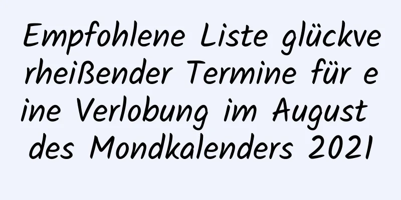 Empfohlene Liste glückverheißender Termine für eine Verlobung im August des Mondkalenders 2021