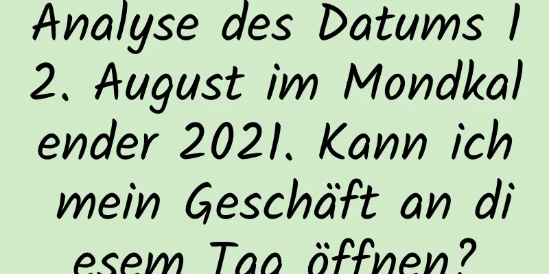 Analyse des Datums 12. August im Mondkalender 2021. Kann ich mein Geschäft an diesem Tag öffnen?