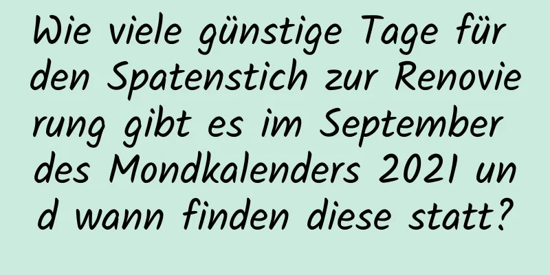 Wie viele günstige Tage für den Spatenstich zur Renovierung gibt es im September des Mondkalenders 2021 und wann finden diese statt?