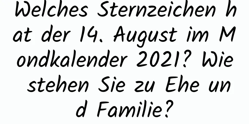 Welches Sternzeichen hat der 14. August im Mondkalender 2021? Wie stehen Sie zu Ehe und Familie?