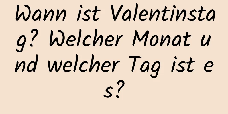 Wann ist Valentinstag? Welcher Monat und welcher Tag ist es?