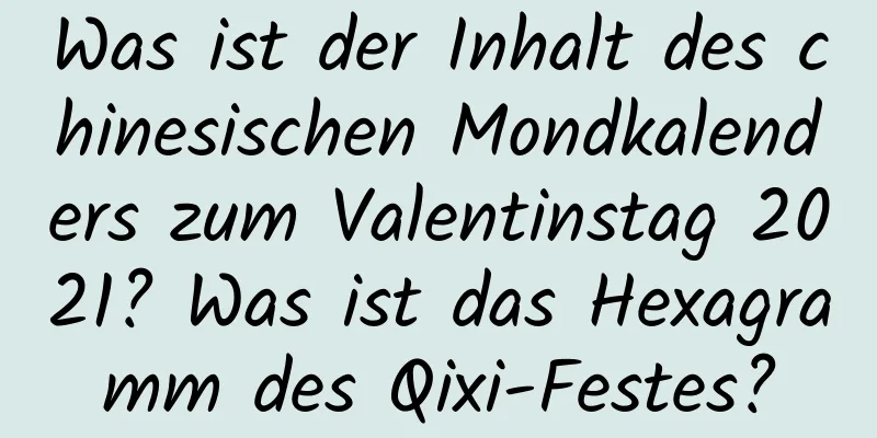 Was ist der Inhalt des chinesischen Mondkalenders zum Valentinstag 2021? Was ist das Hexagramm des Qixi-Festes?