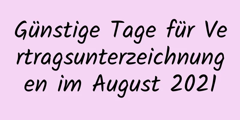 Günstige Tage für Vertragsunterzeichnungen im August 2021