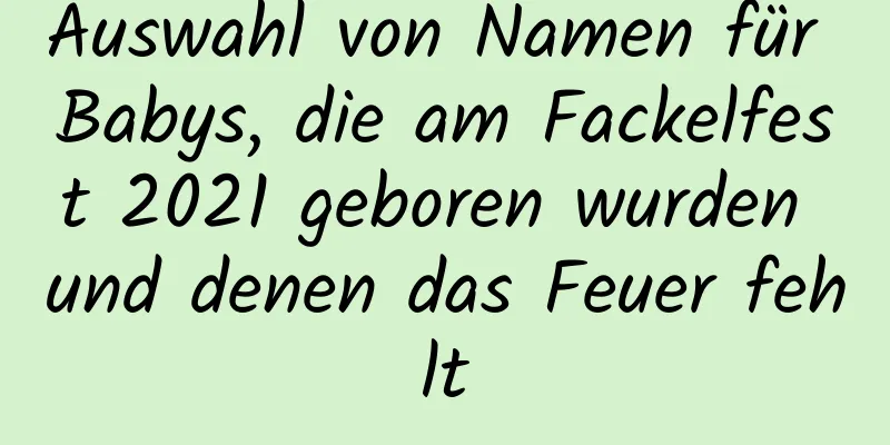 Auswahl von Namen für Babys, die am Fackelfest 2021 geboren wurden und denen das Feuer fehlt