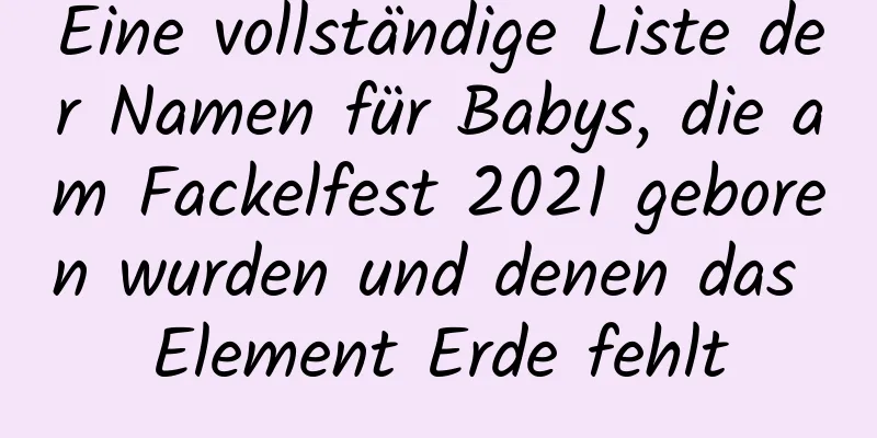 Eine vollständige Liste der Namen für Babys, die am Fackelfest 2021 geboren wurden und denen das Element Erde fehlt