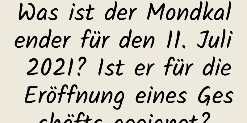 Was ist der Mondkalender für den 11. Juli 2021? Ist er für die Eröffnung eines Geschäfts geeignet?