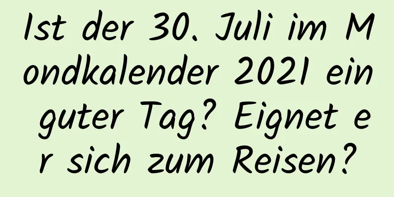 Ist der 30. Juli im Mondkalender 2021 ein guter Tag? Eignet er sich zum Reisen?