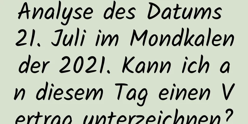 Analyse des Datums 21. Juli im Mondkalender 2021. Kann ich an diesem Tag einen Vertrag unterzeichnen?