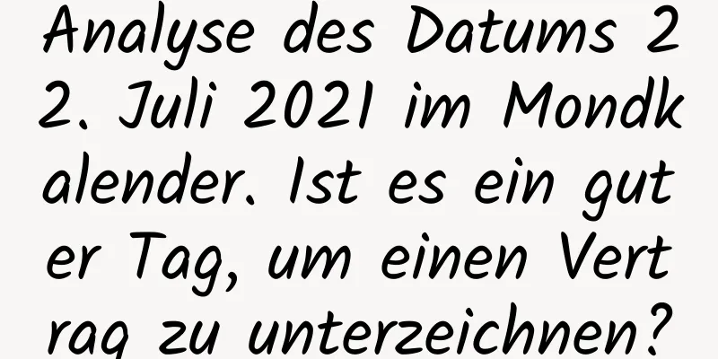 Analyse des Datums 22. Juli 2021 im Mondkalender. Ist es ein guter Tag, um einen Vertrag zu unterzeichnen?