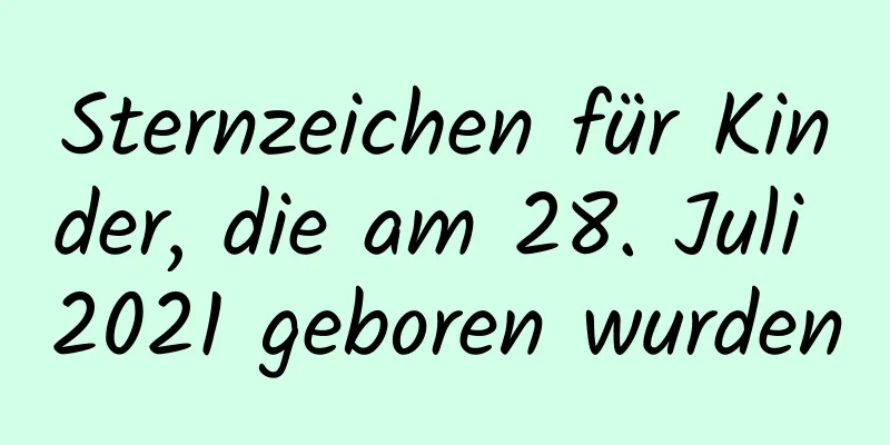 Sternzeichen für Kinder, die am 28. Juli 2021 geboren wurden