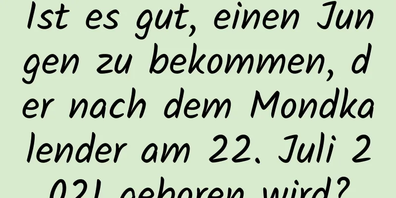 Ist es gut, einen Jungen zu bekommen, der nach dem Mondkalender am 22. Juli 2021 geboren wird?