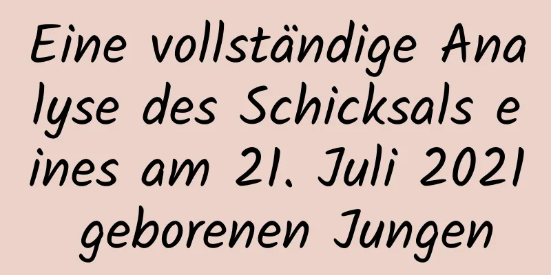 Eine vollständige Analyse des Schicksals eines am 21. Juli 2021 geborenen Jungen