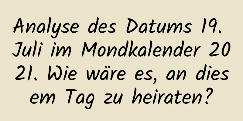 Analyse des Datums 19. Juli im Mondkalender 2021. Wie wäre es, an diesem Tag zu heiraten?