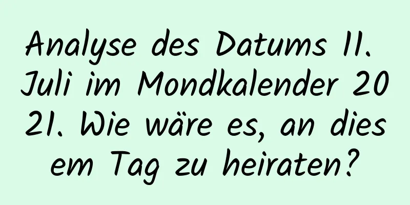 Analyse des Datums 11. Juli im Mondkalender 2021. Wie wäre es, an diesem Tag zu heiraten?