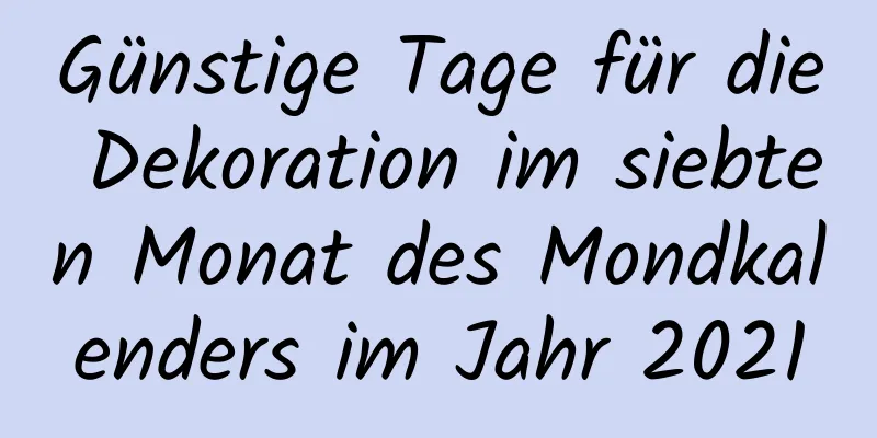 Günstige Tage für die Dekoration im siebten Monat des Mondkalenders im Jahr 2021