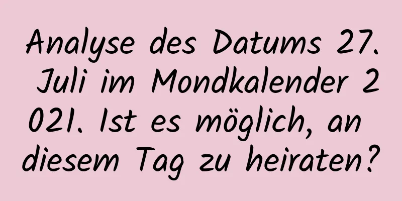 Analyse des Datums 27. Juli im Mondkalender 2021. Ist es möglich, an diesem Tag zu heiraten?