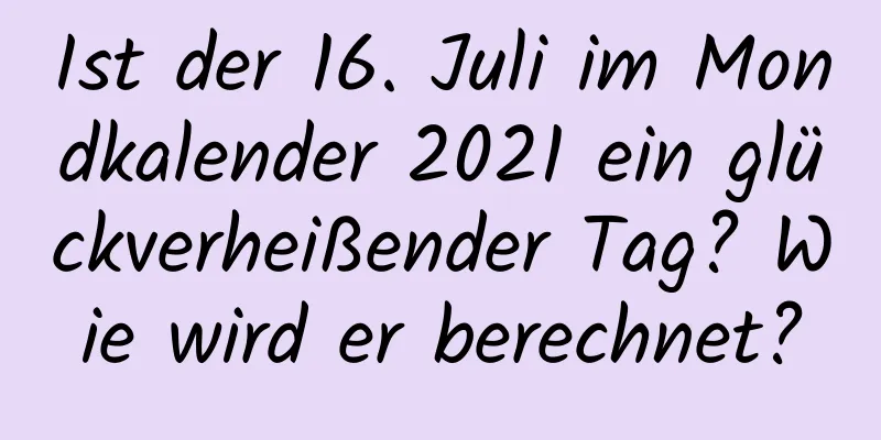 Ist der 16. Juli im Mondkalender 2021 ein glückverheißender Tag? Wie wird er berechnet?