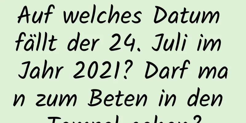 Auf welches Datum fällt der 24. Juli im Jahr 2021? Darf man zum Beten in den Tempel gehen?