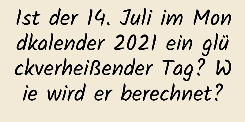 Ist der 14. Juli im Mondkalender 2021 ein glückverheißender Tag? Wie wird er berechnet?