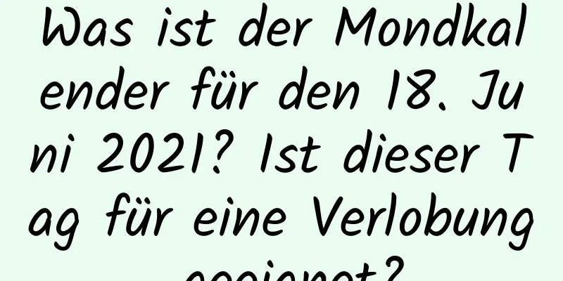 Was ist der Mondkalender für den 18. Juni 2021? Ist dieser Tag für eine Verlobung geeignet?