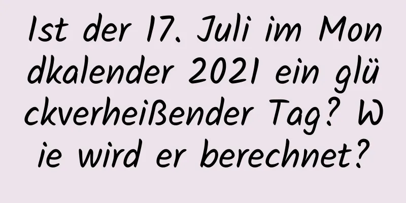 Ist der 17. Juli im Mondkalender 2021 ein glückverheißender Tag? Wie wird er berechnet?