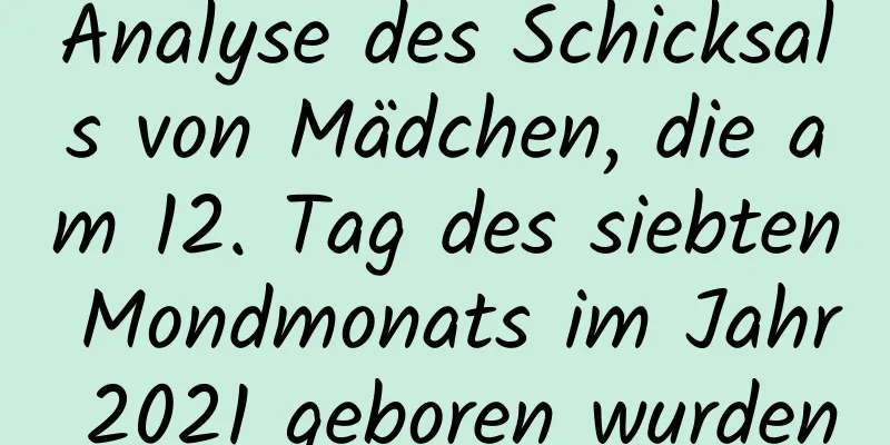 Analyse des Schicksals von Mädchen, die am 12. Tag des siebten Mondmonats im Jahr 2021 geboren wurden