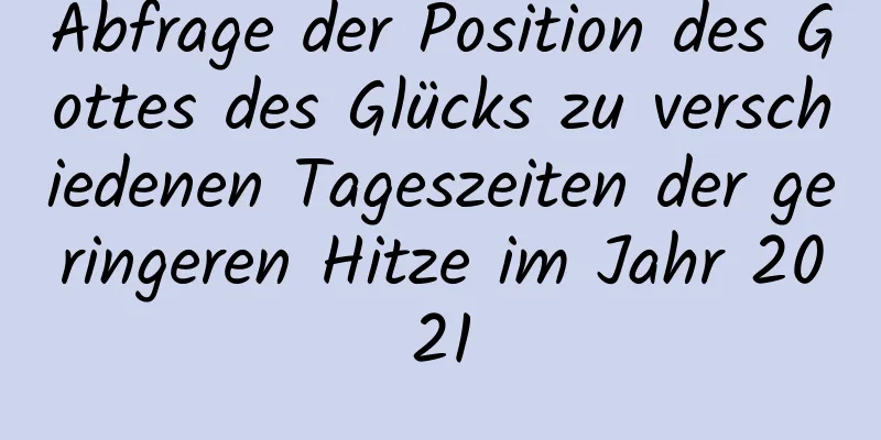 Abfrage der Position des Gottes des Glücks zu verschiedenen Tageszeiten der geringeren Hitze im Jahr 2021