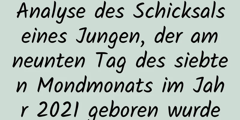 Analyse des Schicksals eines Jungen, der am neunten Tag des siebten Mondmonats im Jahr 2021 geboren wurde