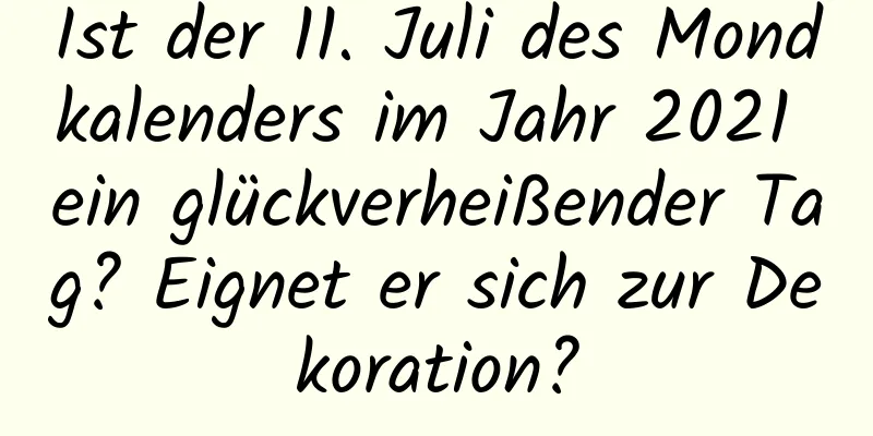 Ist der 11. Juli des Mondkalenders im Jahr 2021 ein glückverheißender Tag? Eignet er sich zur Dekoration?