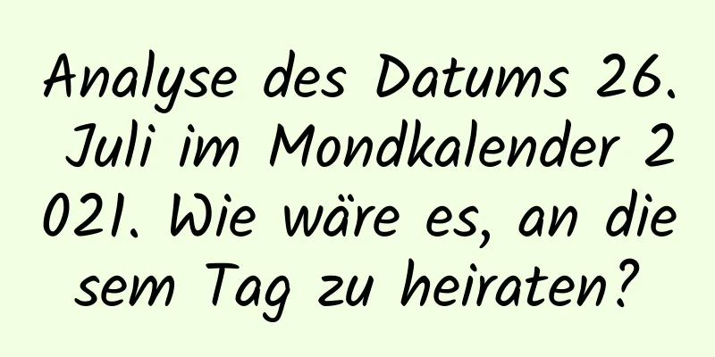 Analyse des Datums 26. Juli im Mondkalender 2021. Wie wäre es, an diesem Tag zu heiraten?