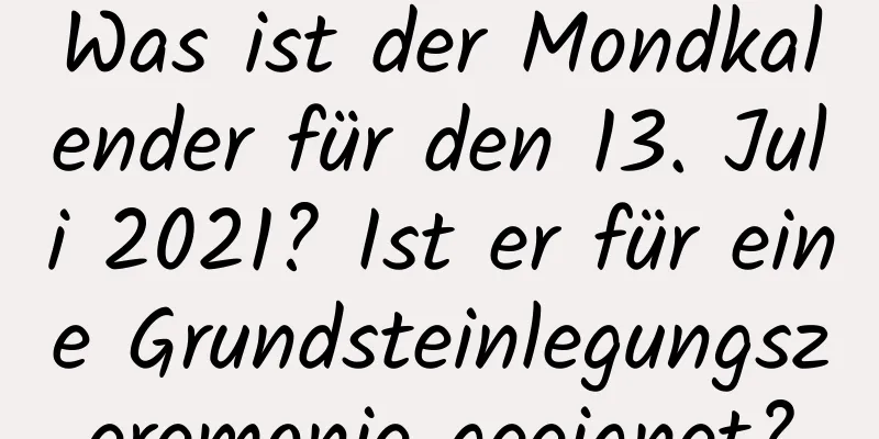 Was ist der Mondkalender für den 13. Juli 2021? Ist er für eine Grundsteinlegungszeremonie geeignet?