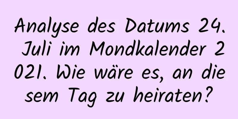 Analyse des Datums 24. Juli im Mondkalender 2021. Wie wäre es, an diesem Tag zu heiraten?