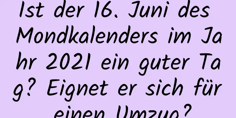 Ist der 16. Juni des Mondkalenders im Jahr 2021 ein guter Tag? Eignet er sich für einen Umzug?