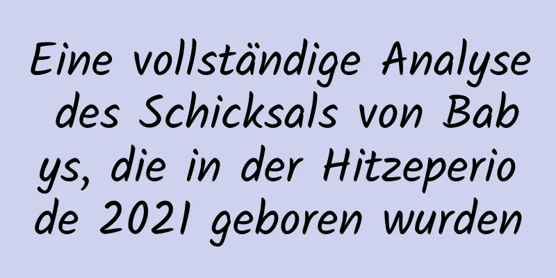 Eine vollständige Analyse des Schicksals von Babys, die in der Hitzeperiode 2021 geboren wurden