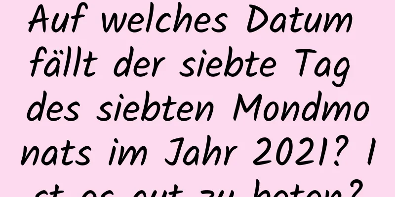 Auf welches Datum fällt der siebte Tag des siebten Mondmonats im Jahr 2021? Ist es gut zu beten?