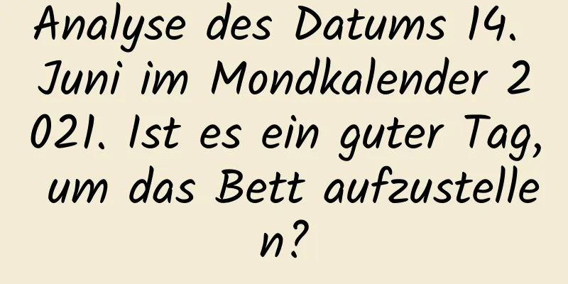 Analyse des Datums 14. Juni im Mondkalender 2021. Ist es ein guter Tag, um das Bett aufzustellen?