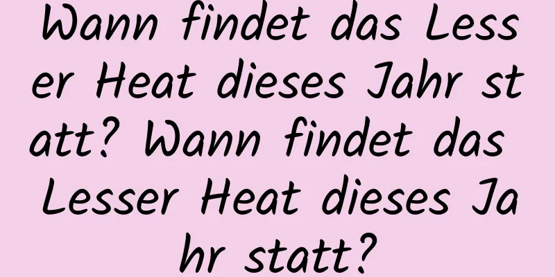 Wann findet das Lesser Heat dieses Jahr statt? Wann findet das Lesser Heat dieses Jahr statt?